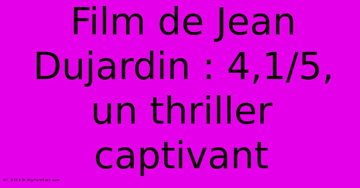 Film De Jean Dujardin : 4,1/5, Un Thriller Captivant