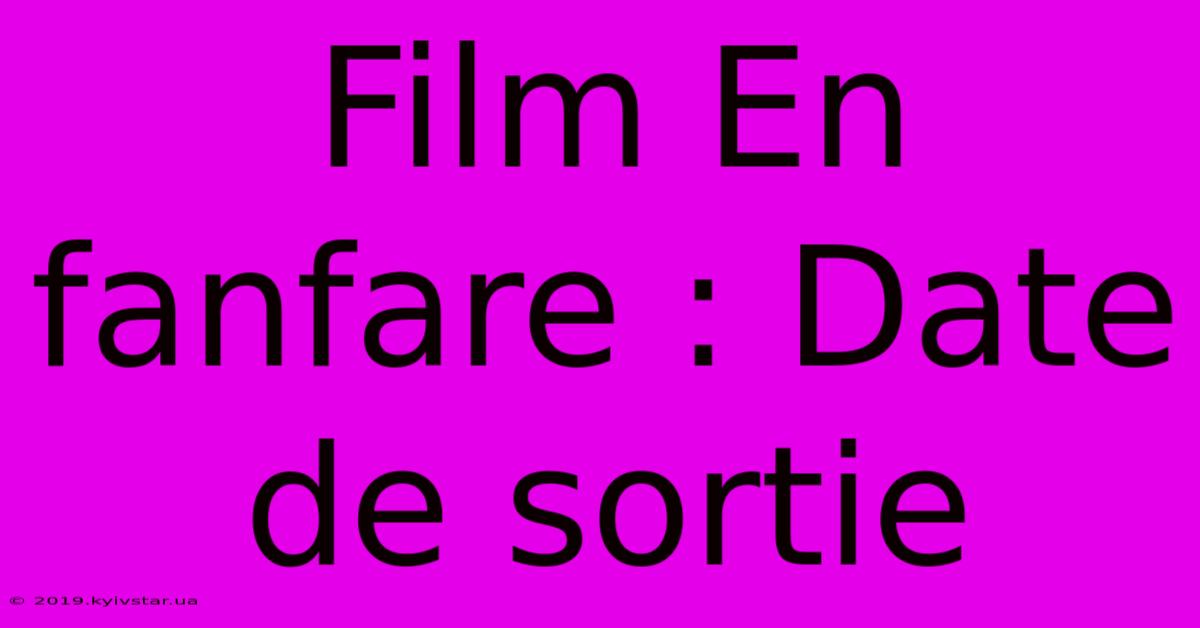 Film En Fanfare : Date De Sortie