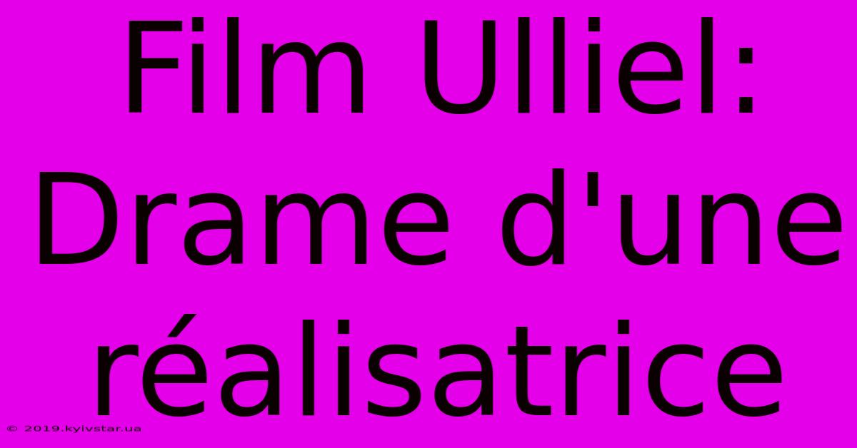 Film Ulliel: Drame D'une Réalisatrice