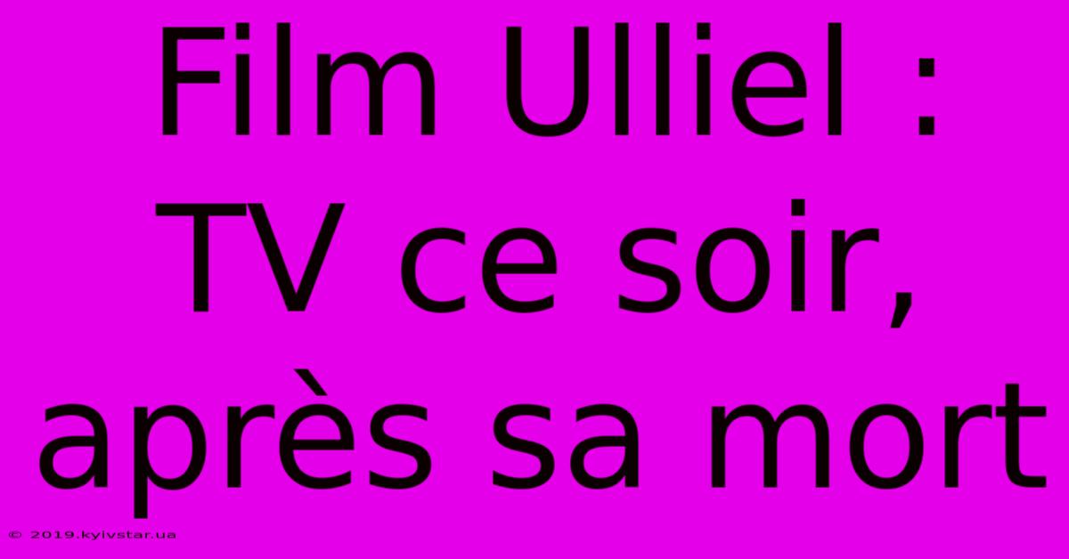 Film Ulliel : TV Ce Soir, Après Sa Mort