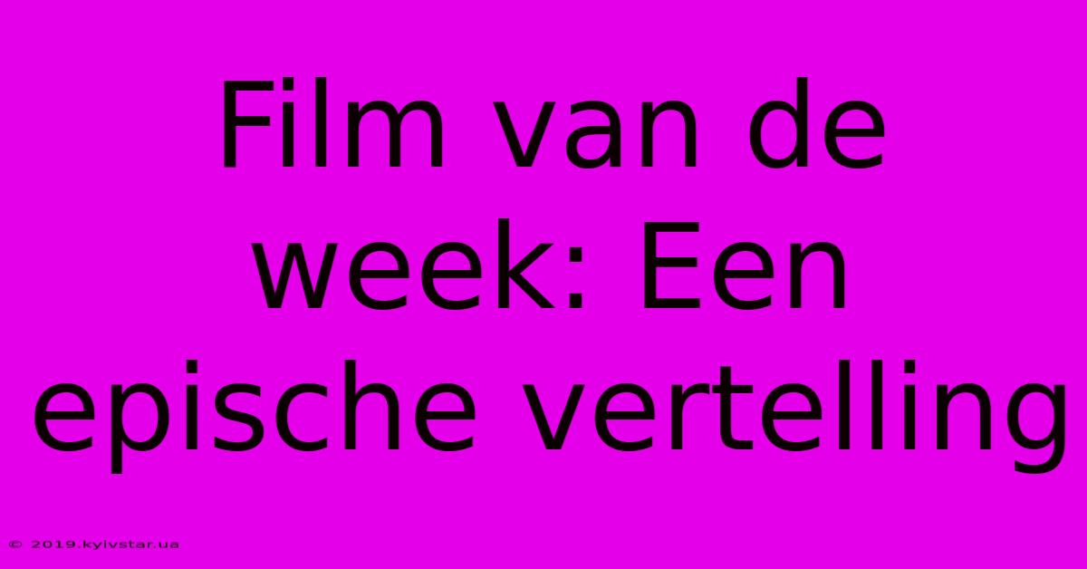 Film Van De Week: Een Epische Vertelling