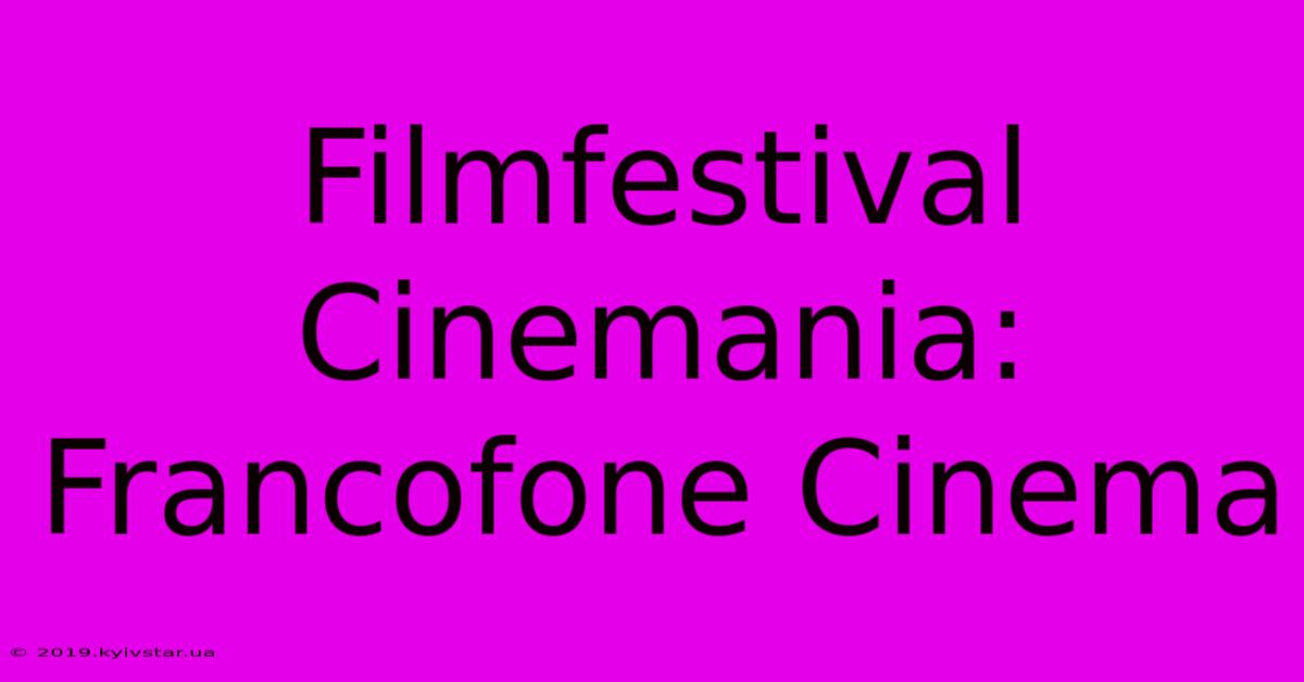 Filmfestival Cinemania: Francofone Cinema