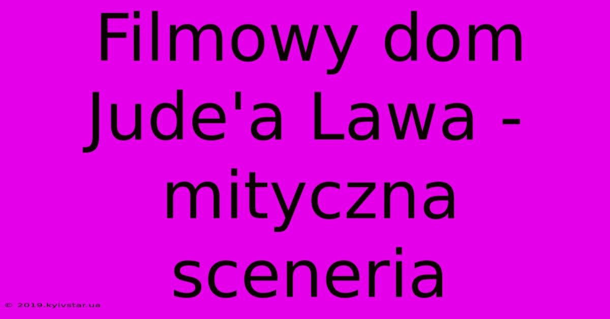 Filmowy Dom Jude'a Lawa - Mityczna Sceneria