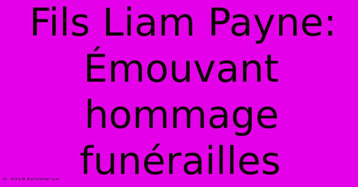 Fils Liam Payne: Émouvant Hommage Funérailles