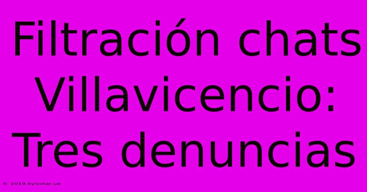 Filtración Chats Villavicencio: Tres Denuncias