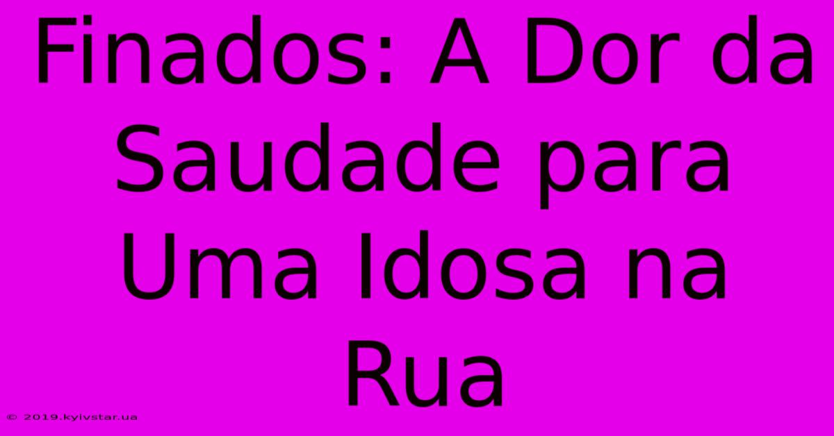 Finados: A Dor Da Saudade Para Uma Idosa Na Rua