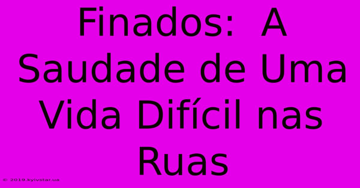 Finados:  A Saudade De Uma Vida Difícil Nas Ruas 