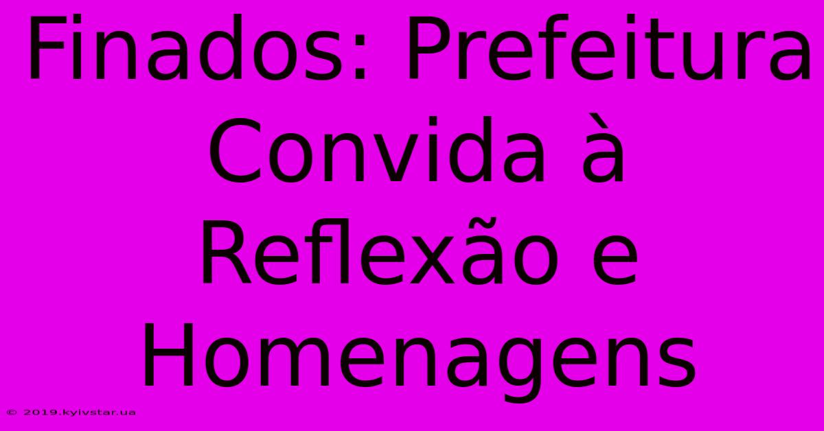 Finados: Prefeitura Convida À Reflexão E Homenagens