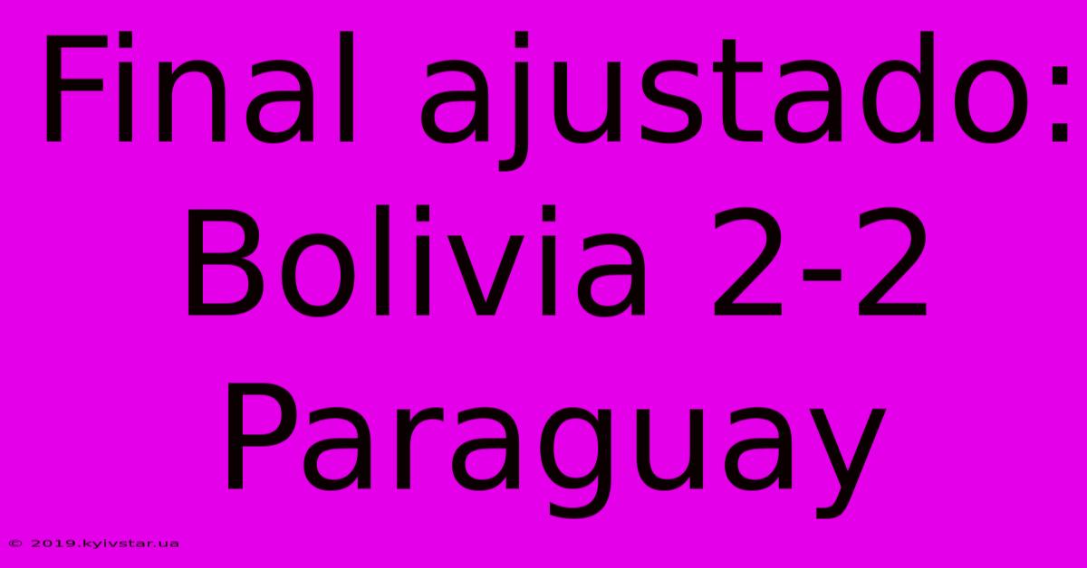 Final Ajustado: Bolivia 2-2 Paraguay