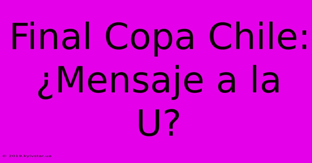 Final Copa Chile: ¿Mensaje A La U?