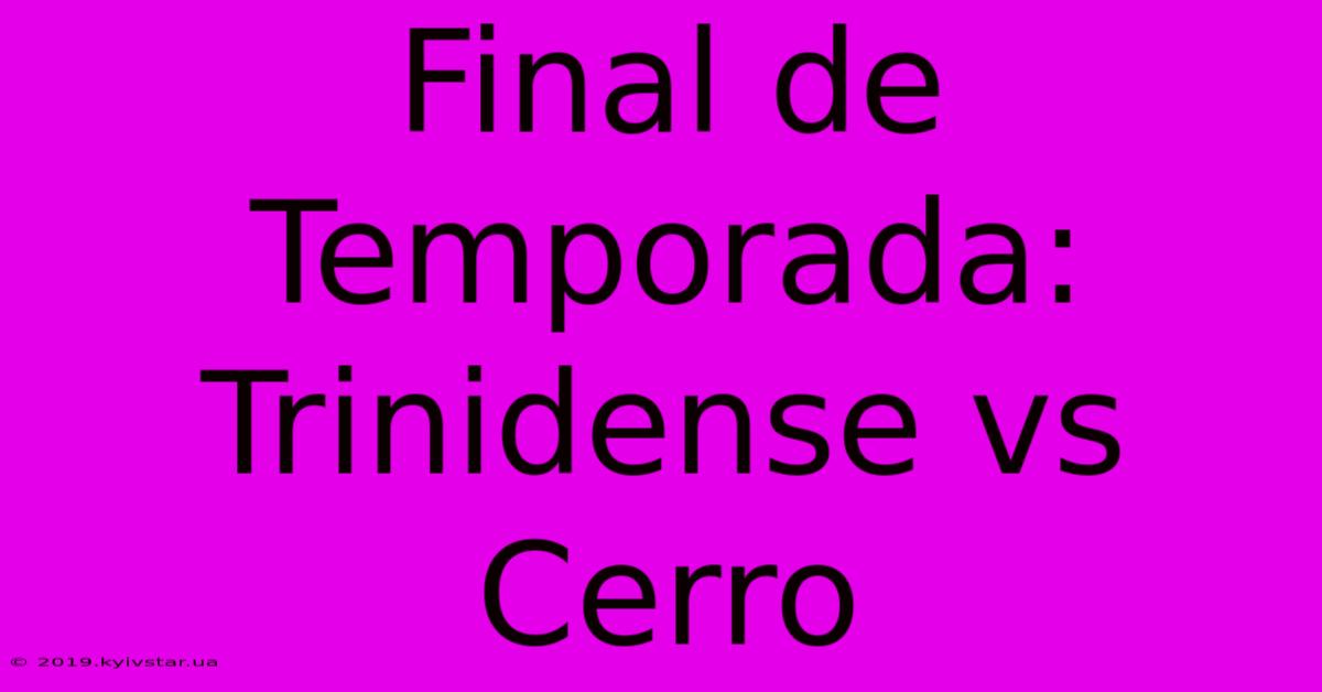 Final De Temporada: Trinidense Vs Cerro