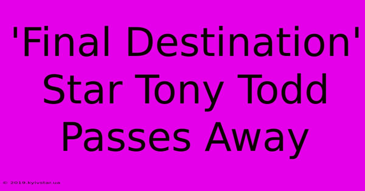 'Final Destination' Star Tony Todd Passes Away