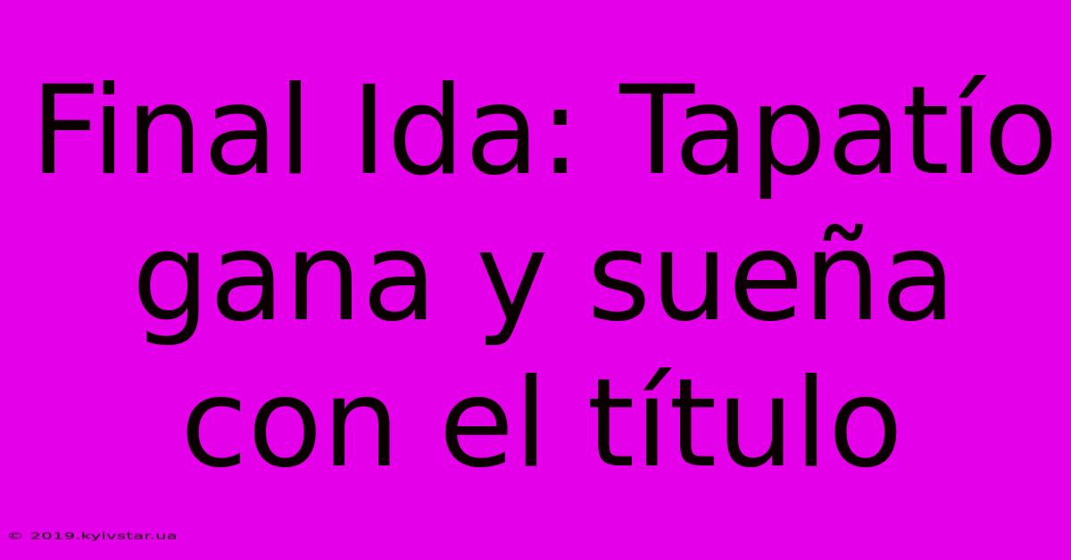 Final Ida: Tapatío Gana Y Sueña Con El Título