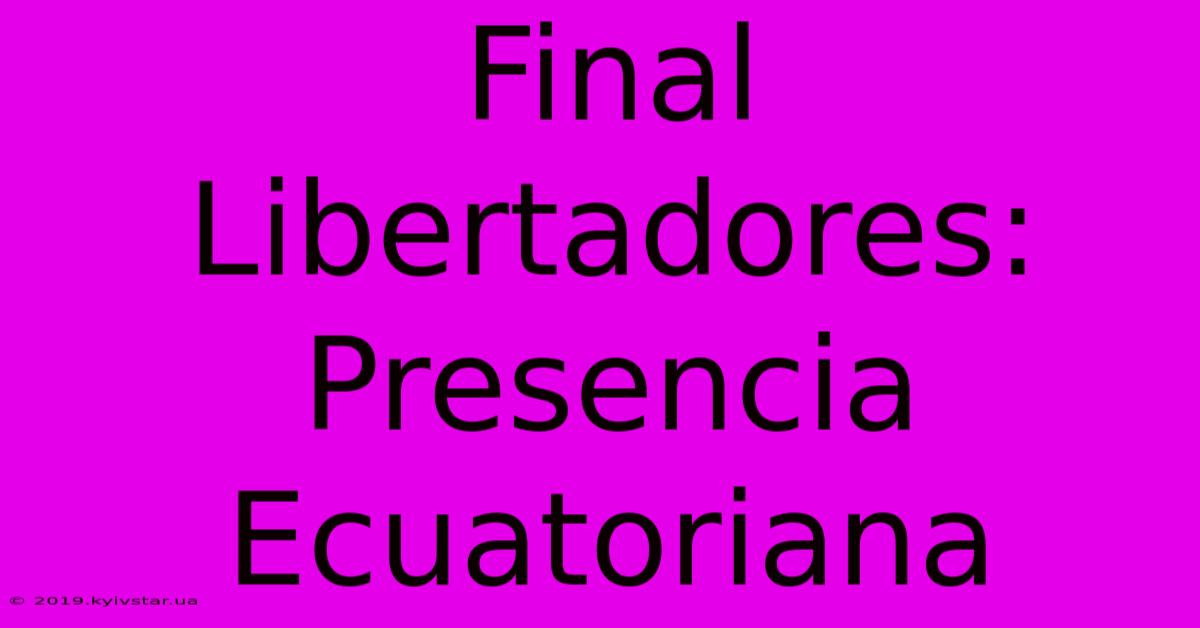 Final Libertadores: Presencia Ecuatoriana