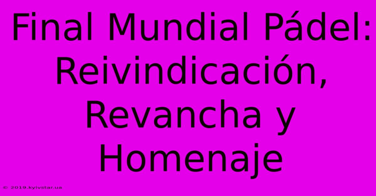 Final Mundial Pádel: Reivindicación, Revancha Y Homenaje