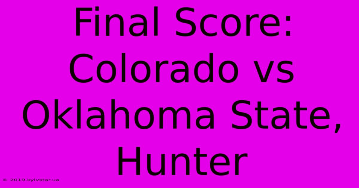 Final Score: Colorado Vs Oklahoma State, Hunter