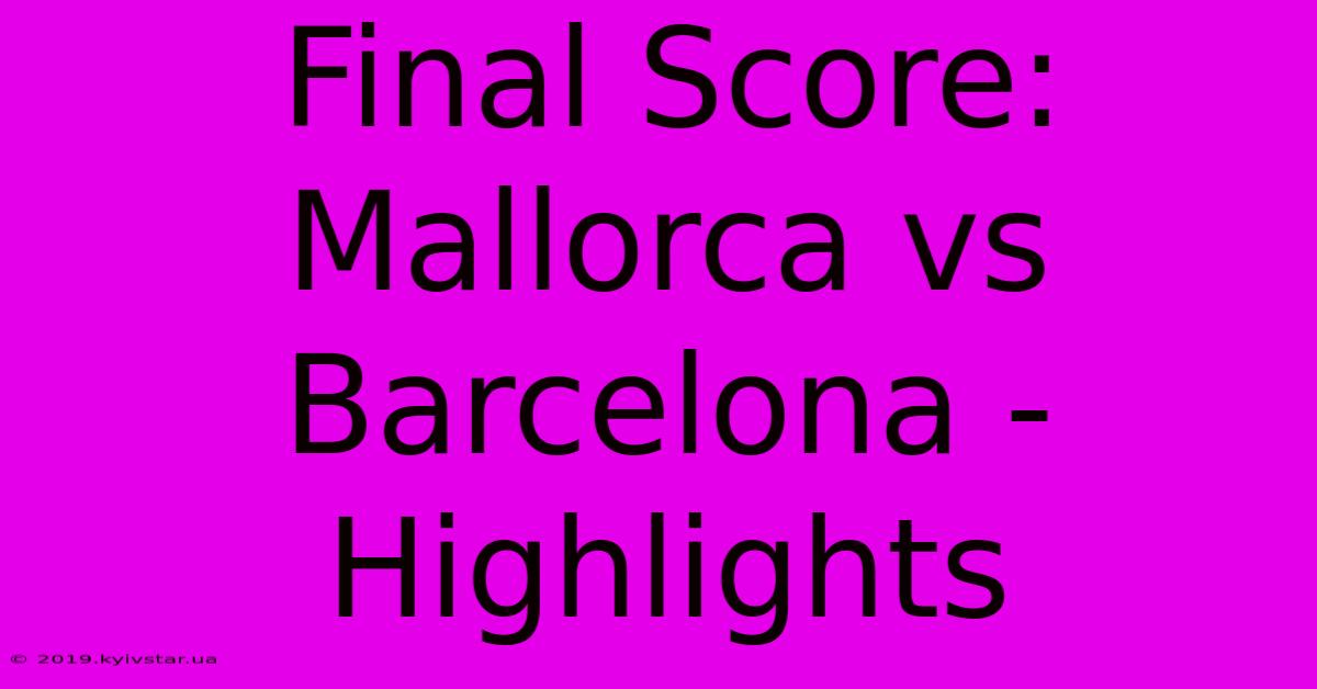 Final Score: Mallorca Vs Barcelona - Highlights