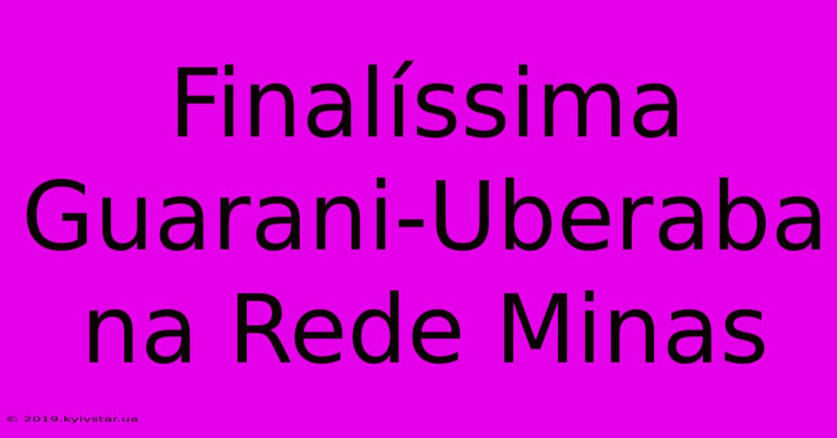 Finalíssima Guarani-Uberaba Na Rede Minas