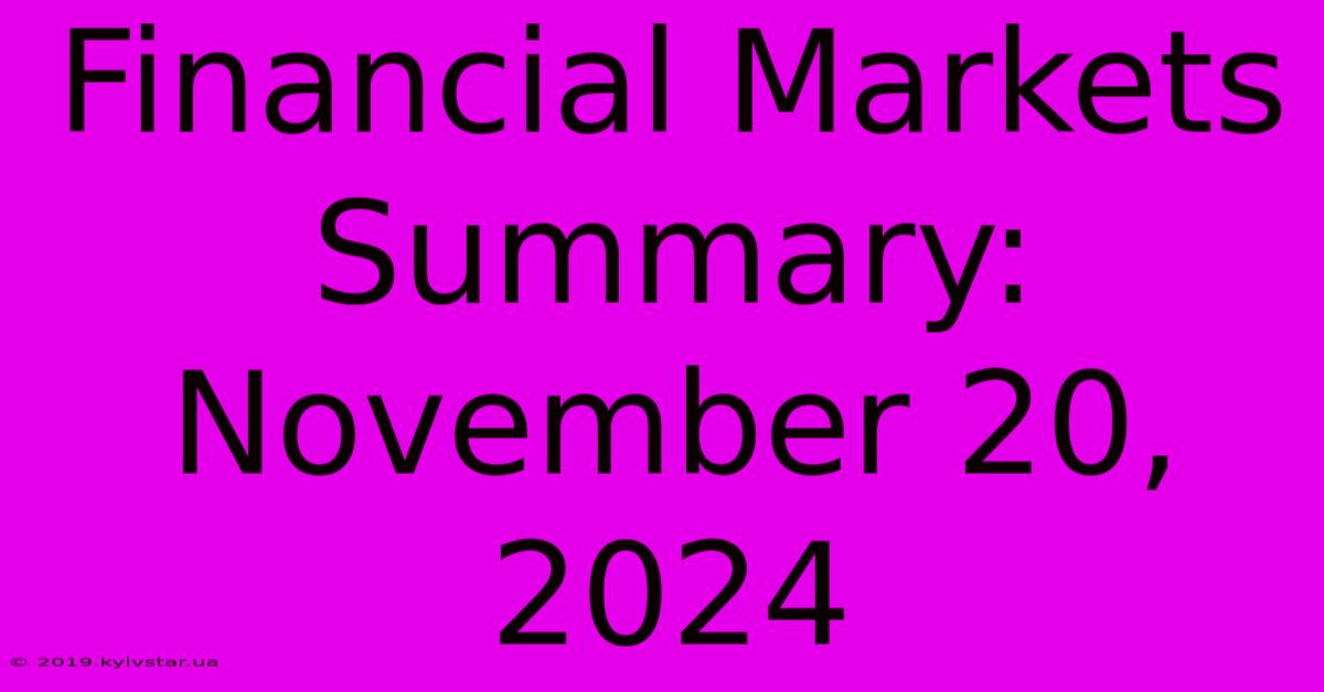 Financial Markets Summary: November 20, 2024