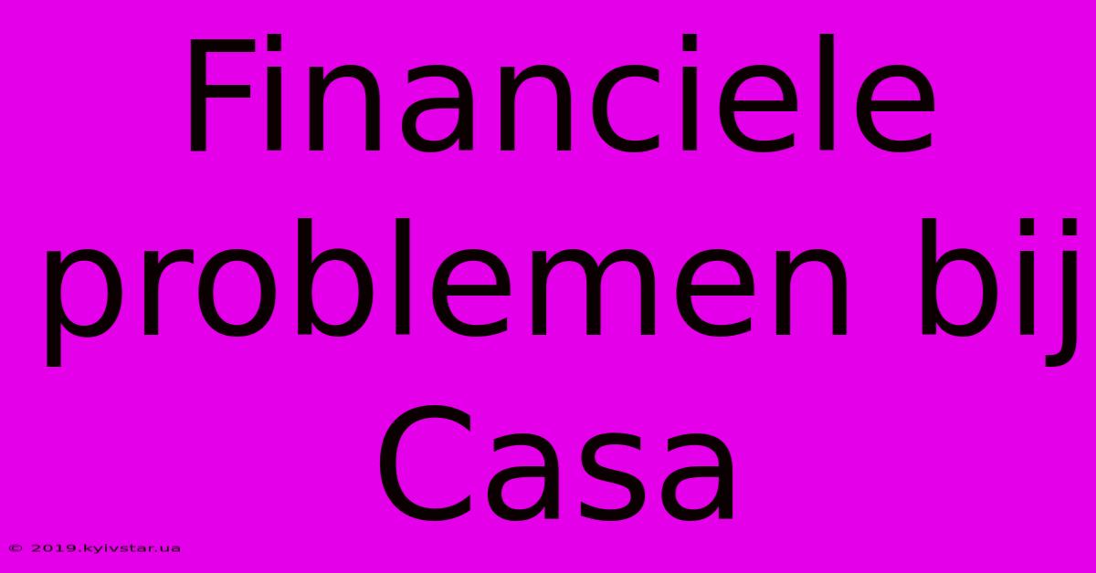 Financiele Problemen Bij Casa 