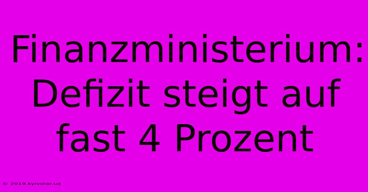 Finanzministerium: Defizit Steigt Auf Fast 4 Prozent