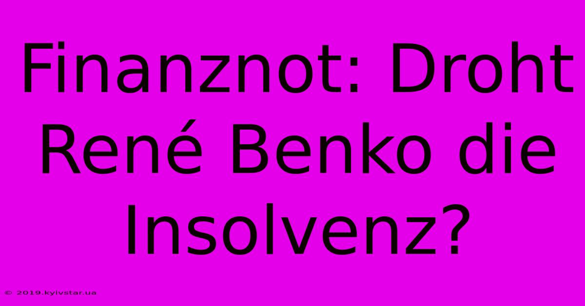 Finanznot: Droht René Benko Die Insolvenz?