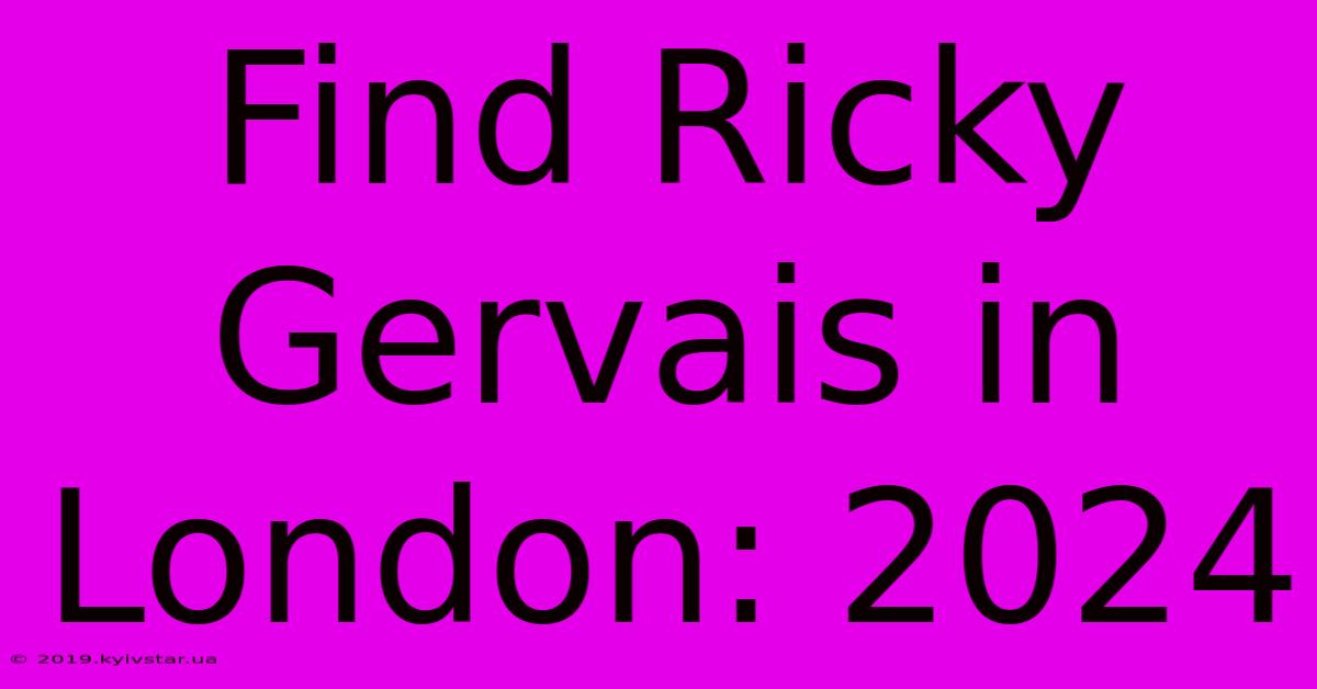 Find Ricky Gervais In London: 2024