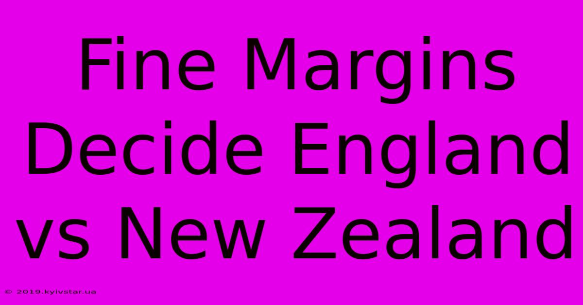 Fine Margins Decide England Vs New Zealand