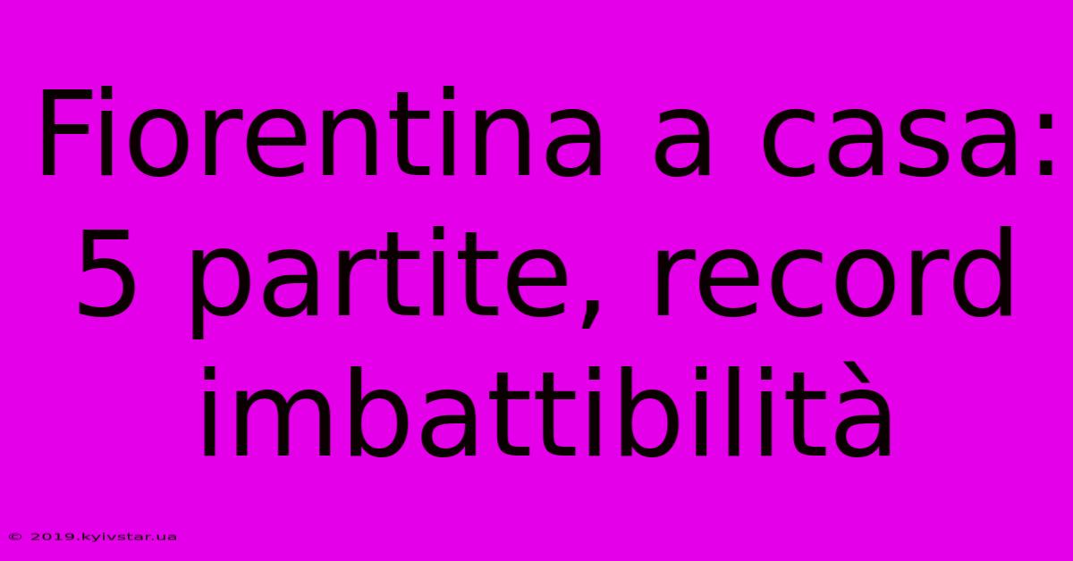 Fiorentina A Casa: 5 Partite, Record Imbattibilità