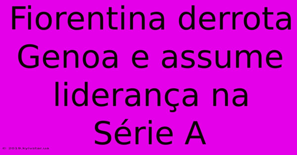 Fiorentina Derrota Genoa E Assume Liderança Na Série A