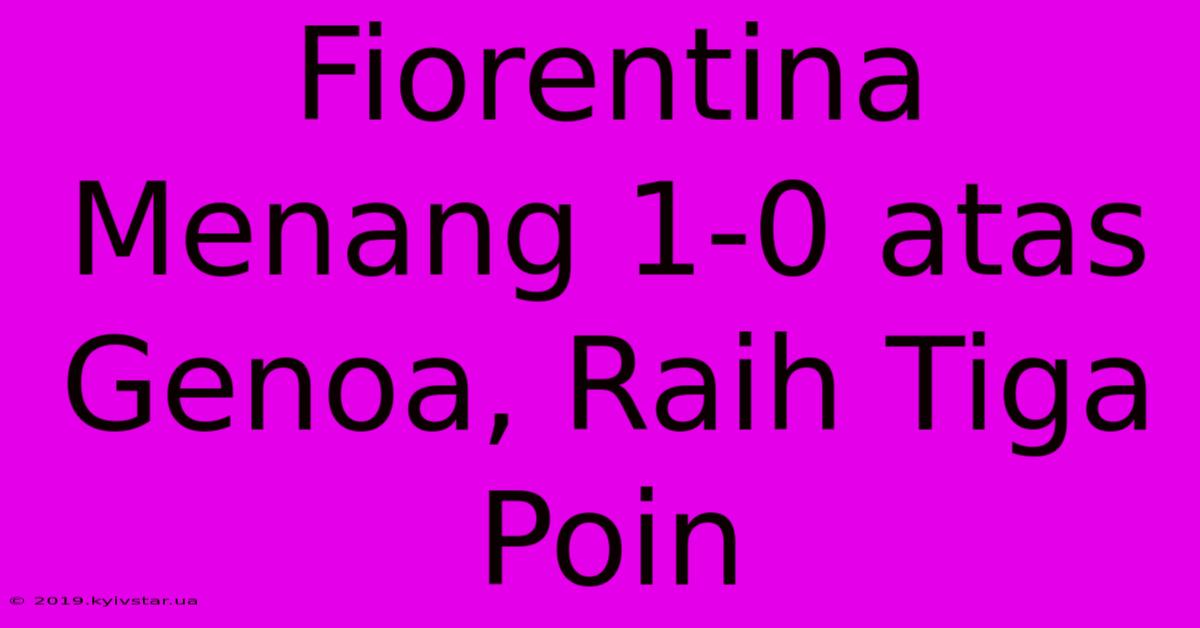 Fiorentina Menang 1-0 Atas Genoa, Raih Tiga Poin