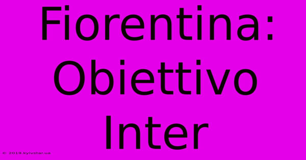 Fiorentina:  Obiettivo Inter