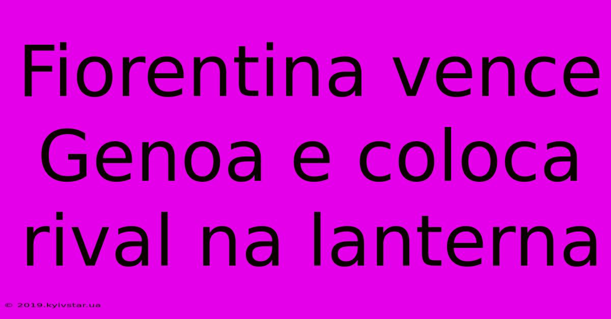 Fiorentina Vence Genoa E Coloca Rival Na Lanterna