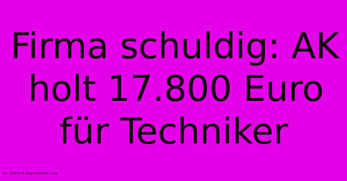 Firma Schuldig: AK Holt 17.800 Euro Für Techniker