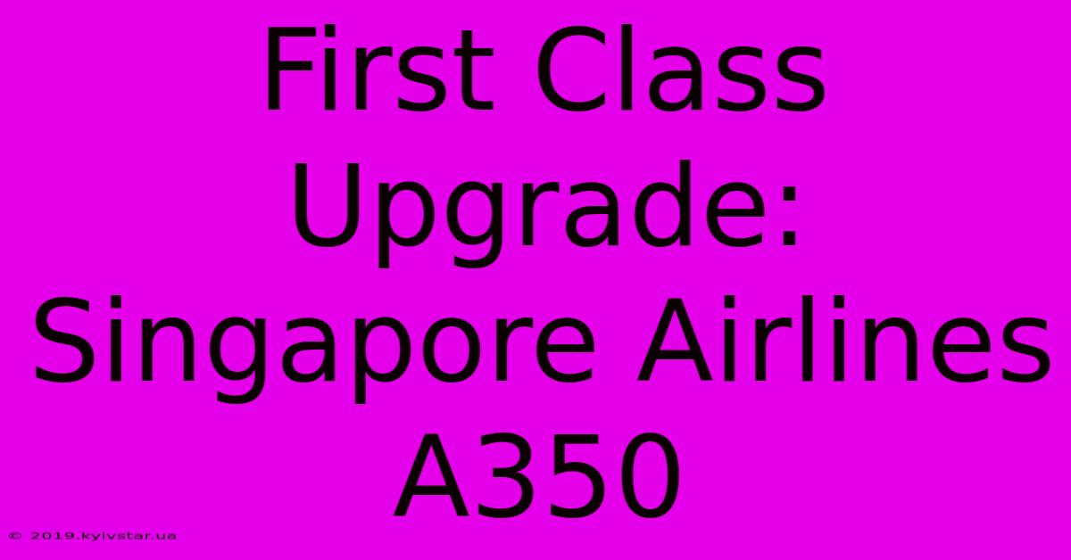 First Class Upgrade: Singapore Airlines A350