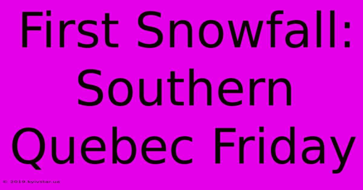 First Snowfall: Southern Quebec Friday