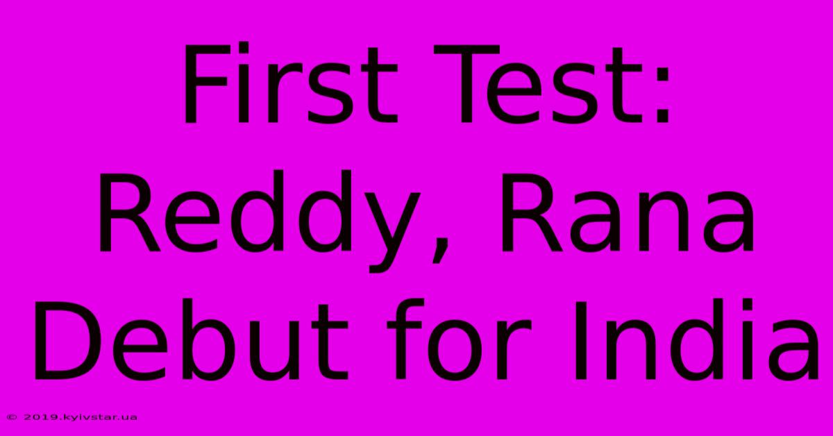 First Test: Reddy, Rana Debut For India