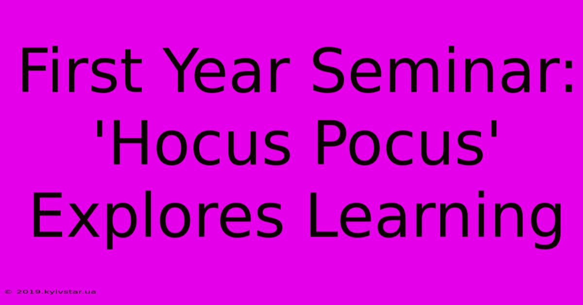 First Year Seminar: 'Hocus Pocus' Explores Learning