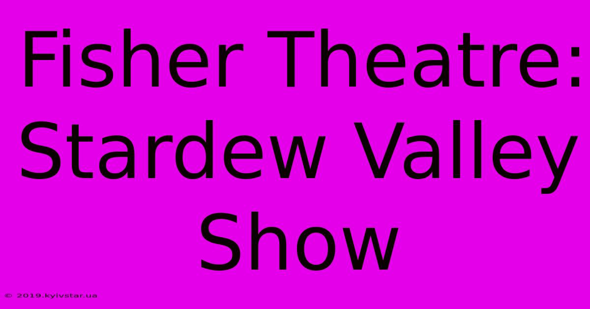 Fisher Theatre: Stardew Valley Show