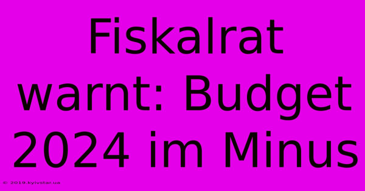 Fiskalrat Warnt: Budget 2024 Im Minus