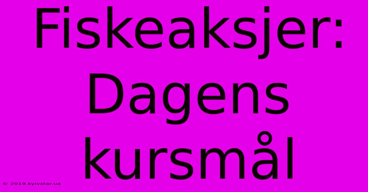 Fiskeaksjer: Dagens Kursmål