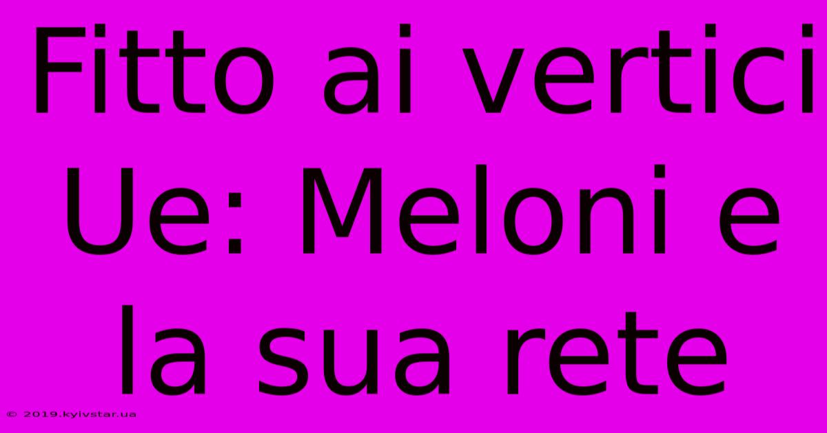 Fitto Ai Vertici Ue: Meloni E La Sua Rete 