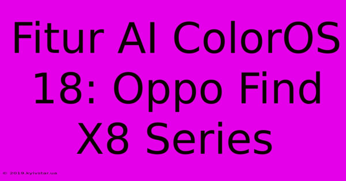 Fitur AI ColorOS 18: Oppo Find X8 Series