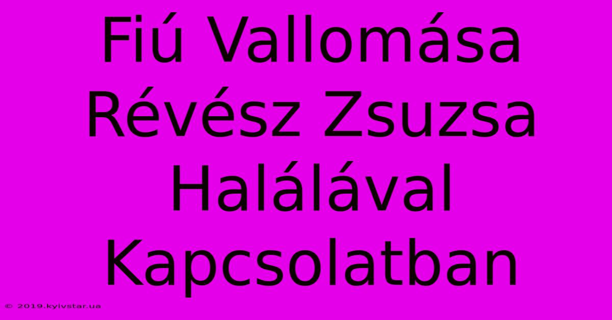 Fiú Vallomása Révész Zsuzsa Halálával Kapcsolatban 