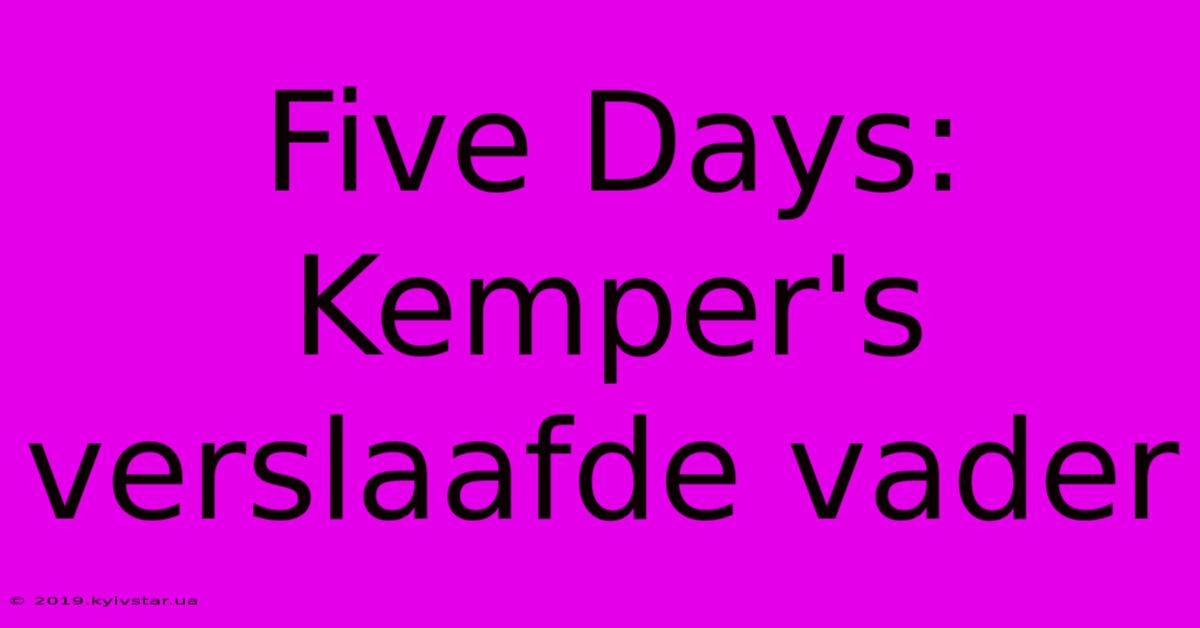 Five Days: Kemper's Verslaafde Vader