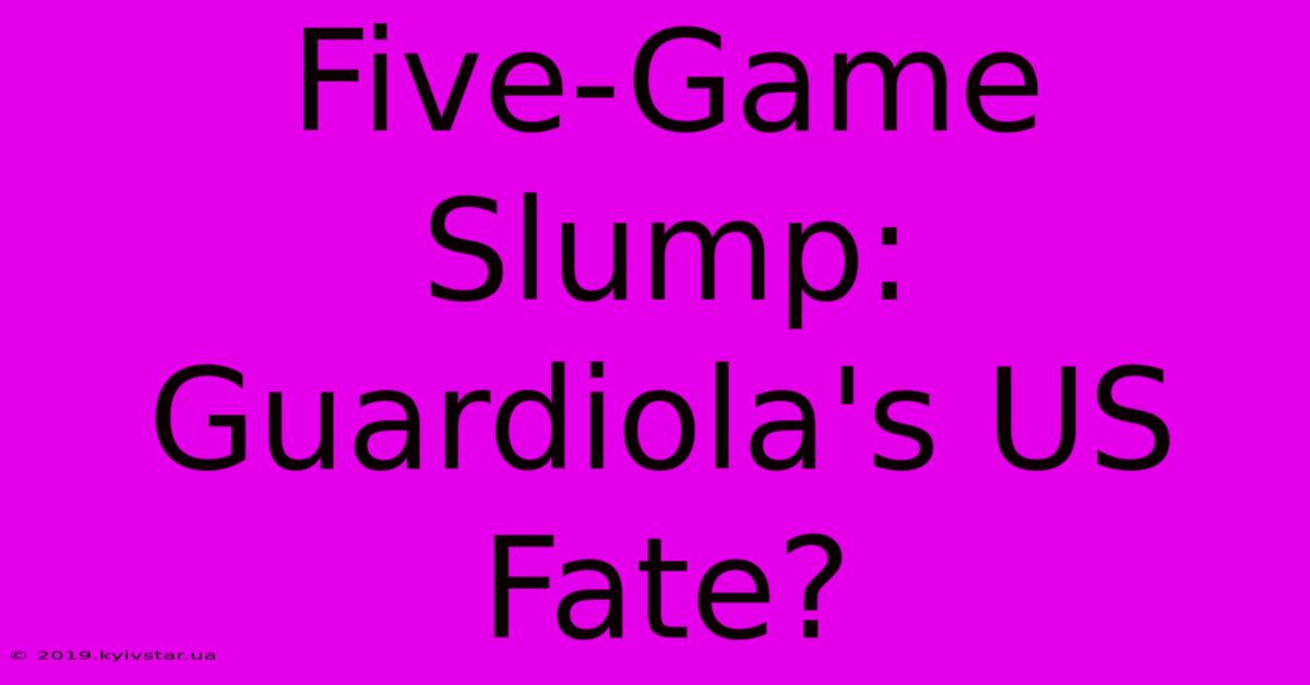 Five-Game Slump: Guardiola's US Fate?