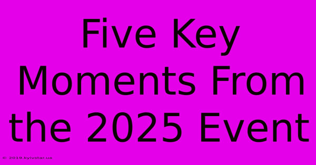 Five Key Moments From The 2025 Event