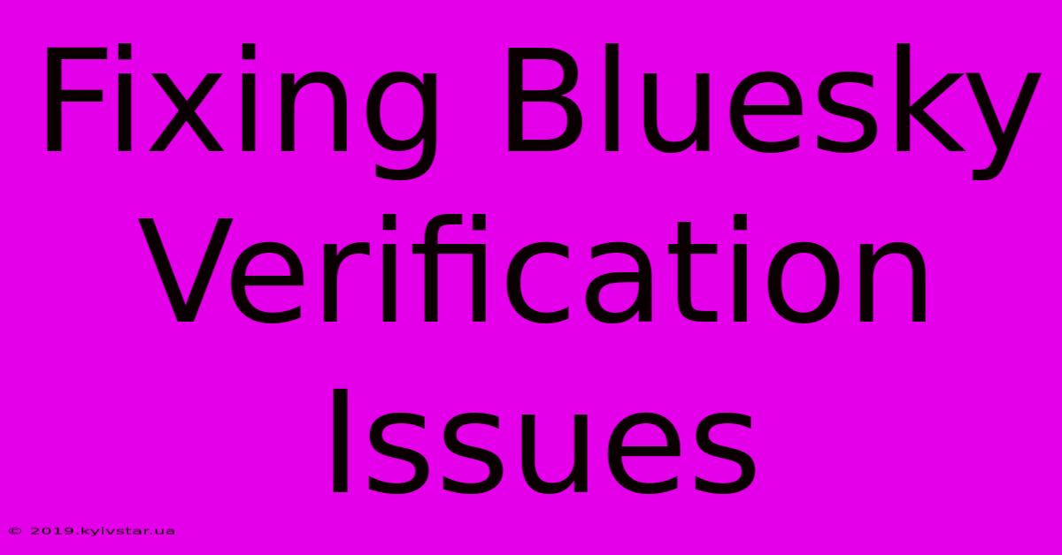 Fixing Bluesky Verification Issues