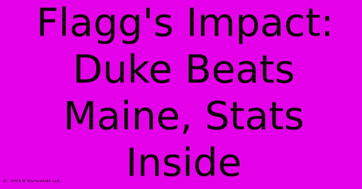 Flagg's Impact: Duke Beats Maine, Stats Inside