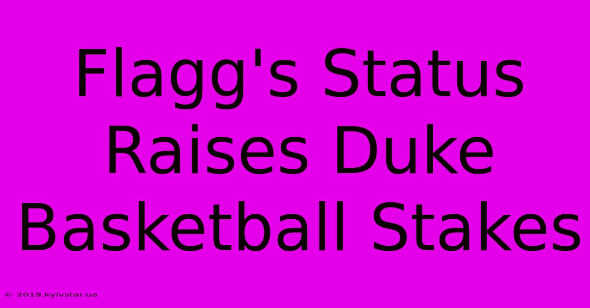 Flagg's Status Raises Duke Basketball Stakes